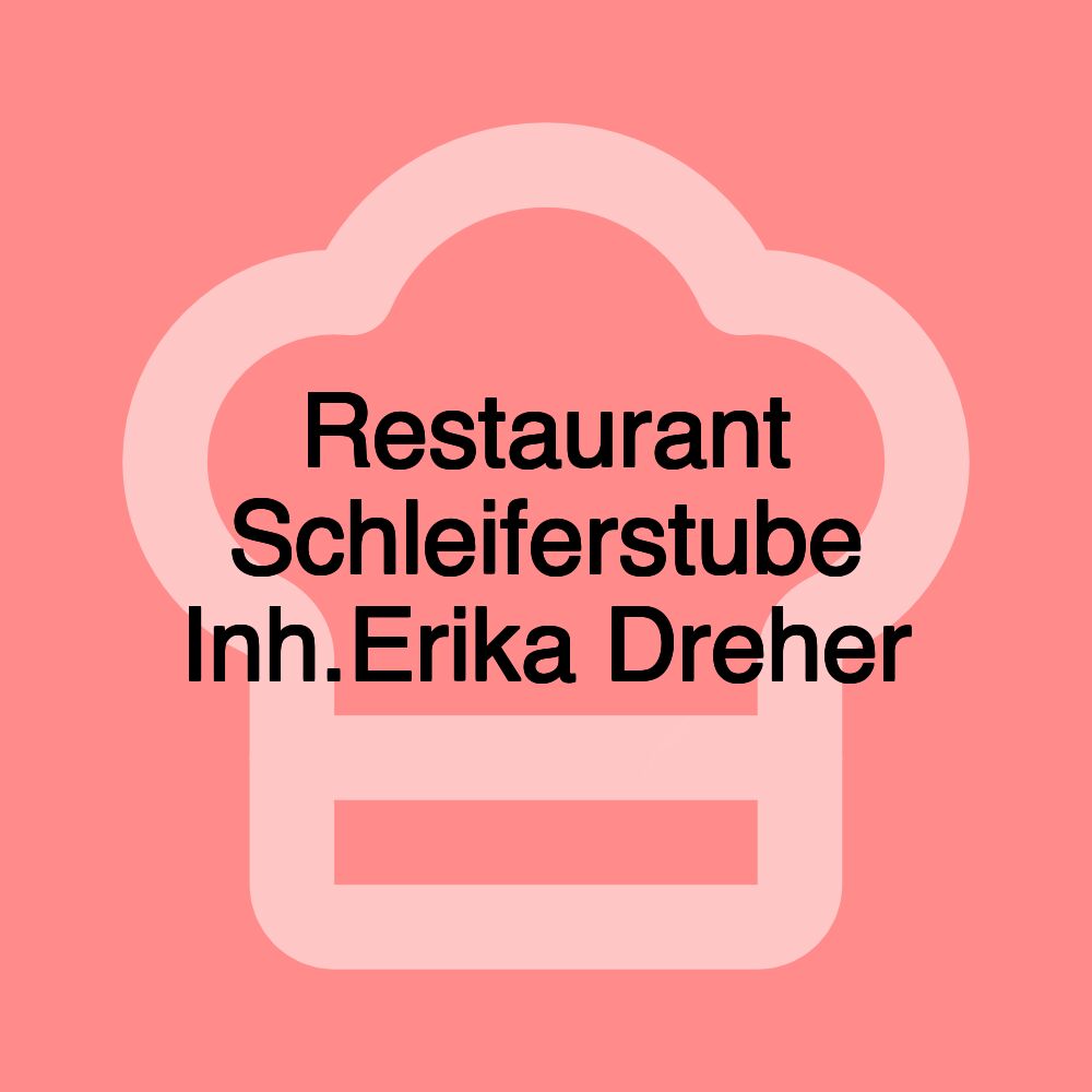 Restaurant Schleiferstube Inh.Erika Dreher