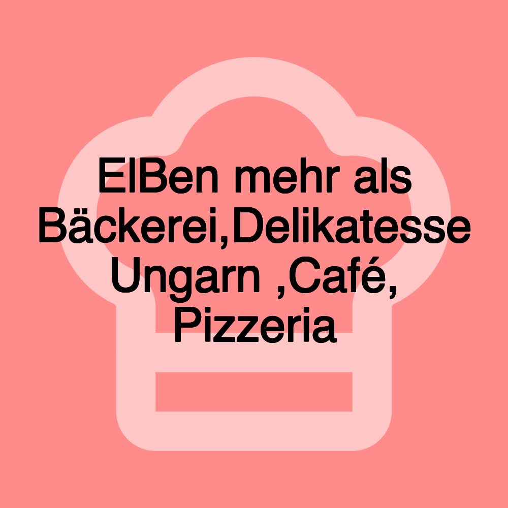 ElBen mehr als Bäckerei,Delikatesse Ungarn ,Café, Pizzeria