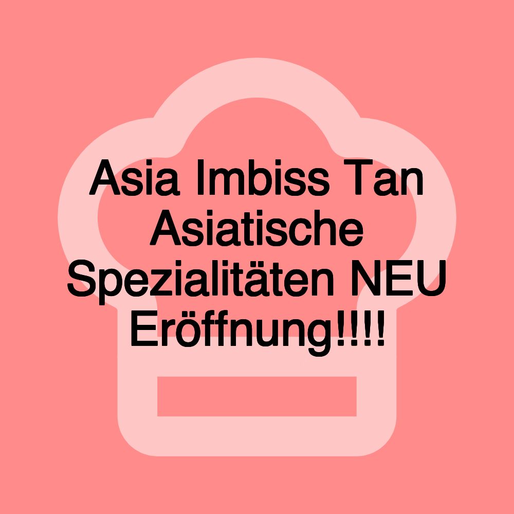 Asia Imbiss Tan Asiatische Spezialitäten NEU Eröffnung!!!!