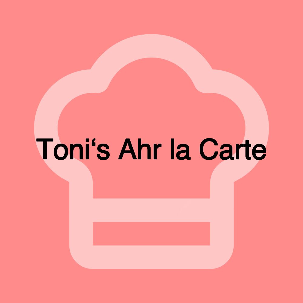 Toni‘s Ahr la Carte