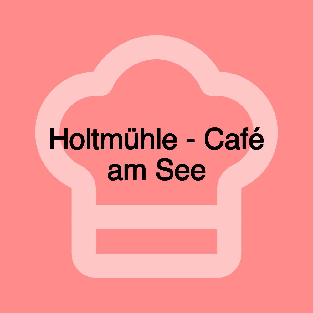 Holtmühle - Café am See