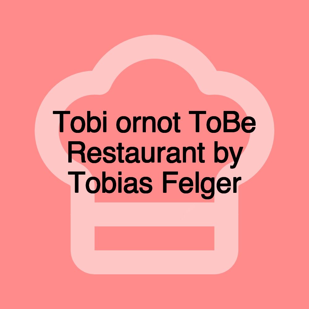 Tobi ornot ToBe Restaurant by Tobias Felger