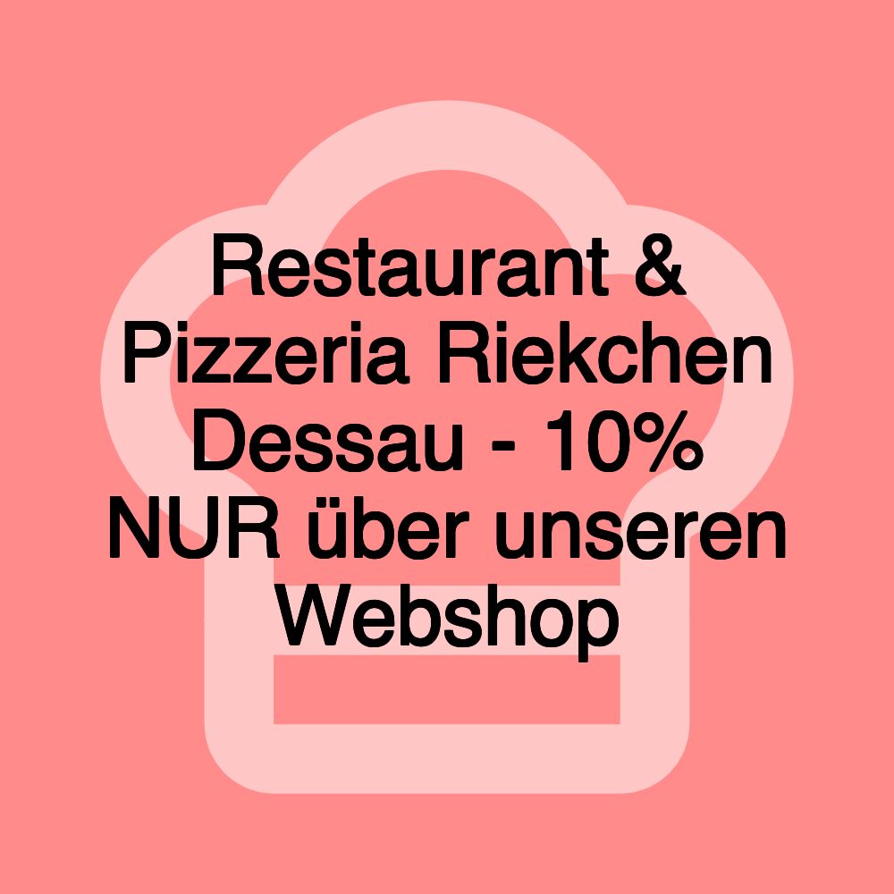 Restaurant & Pizzeria Riekchen Dessau - 10% NUR über unseren Webshop