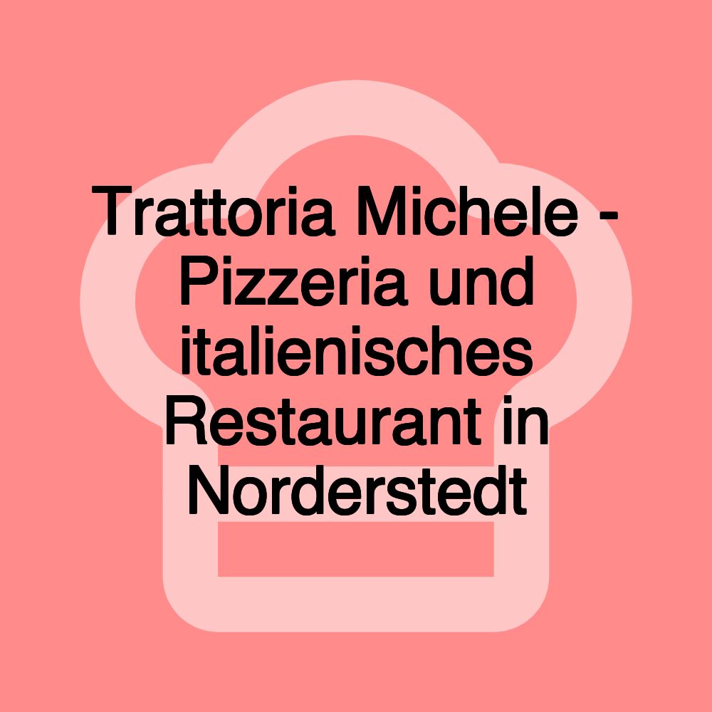 Trattoria Michele - Pizzeria und italienisches Restaurant in Norderstedt