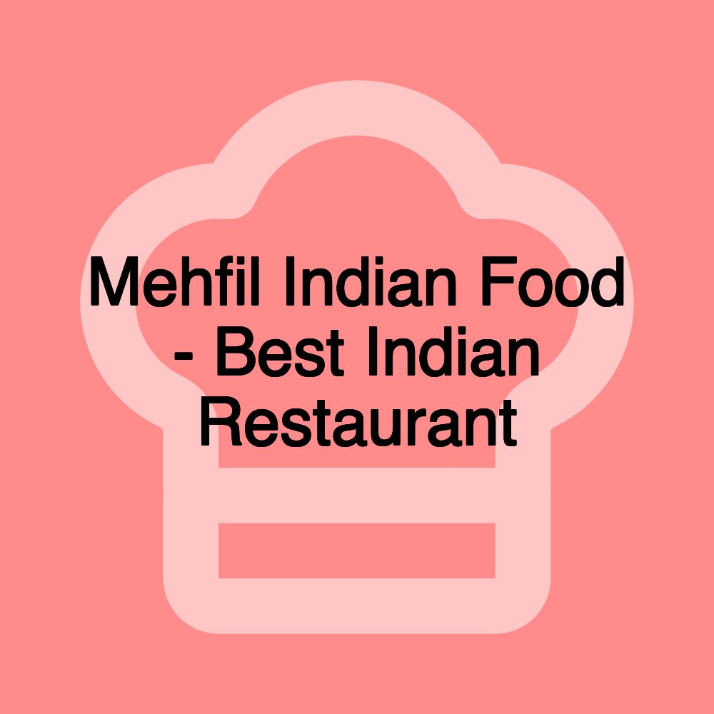 Mehfil Indian Food - Best Indian Restaurant