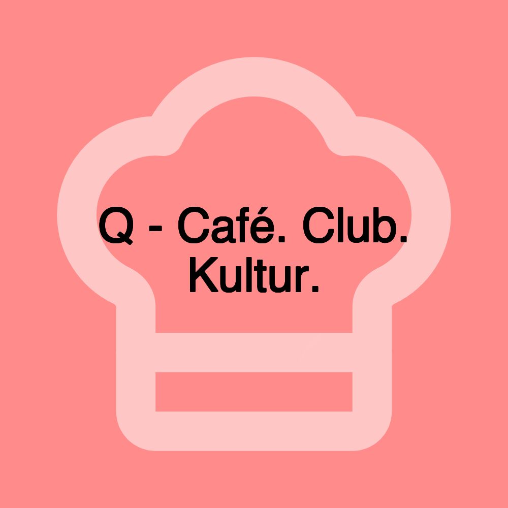 Q - Café. Club. Kultur.