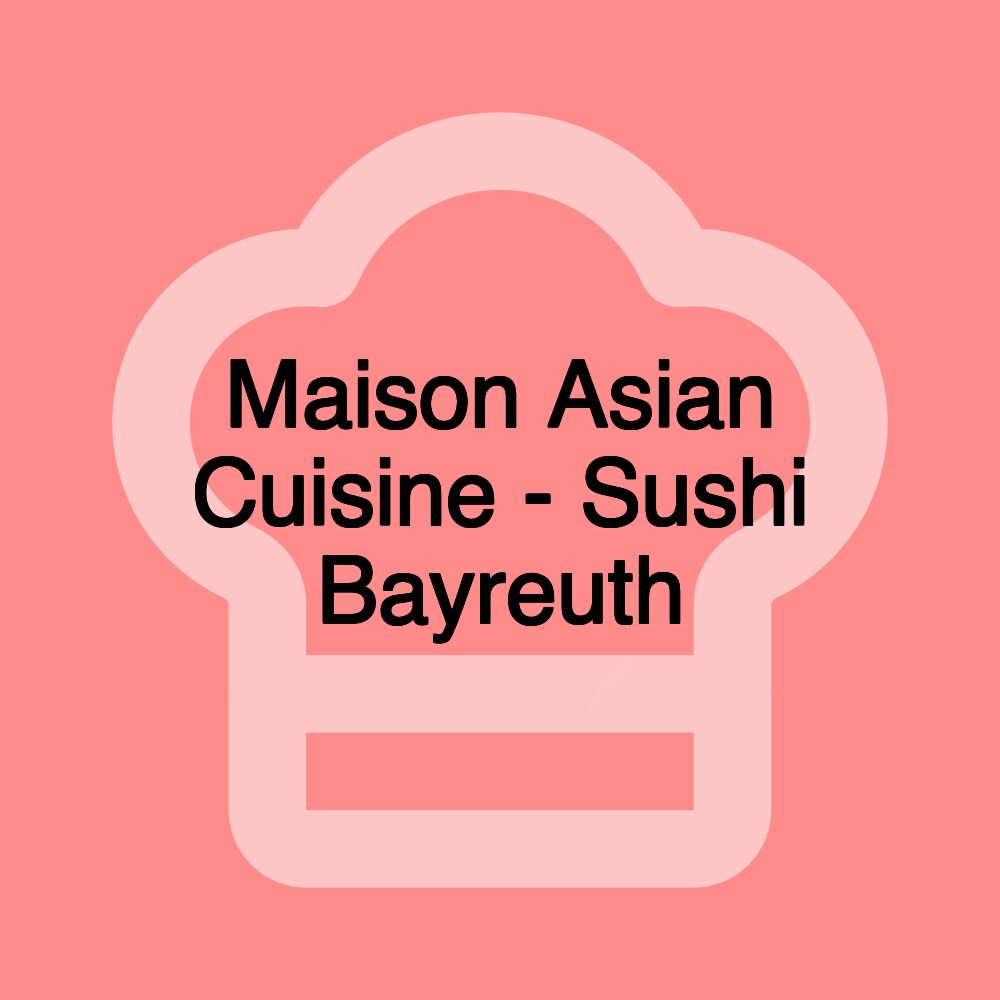 Maison Asian Cuisine - Sushi Bayreuth