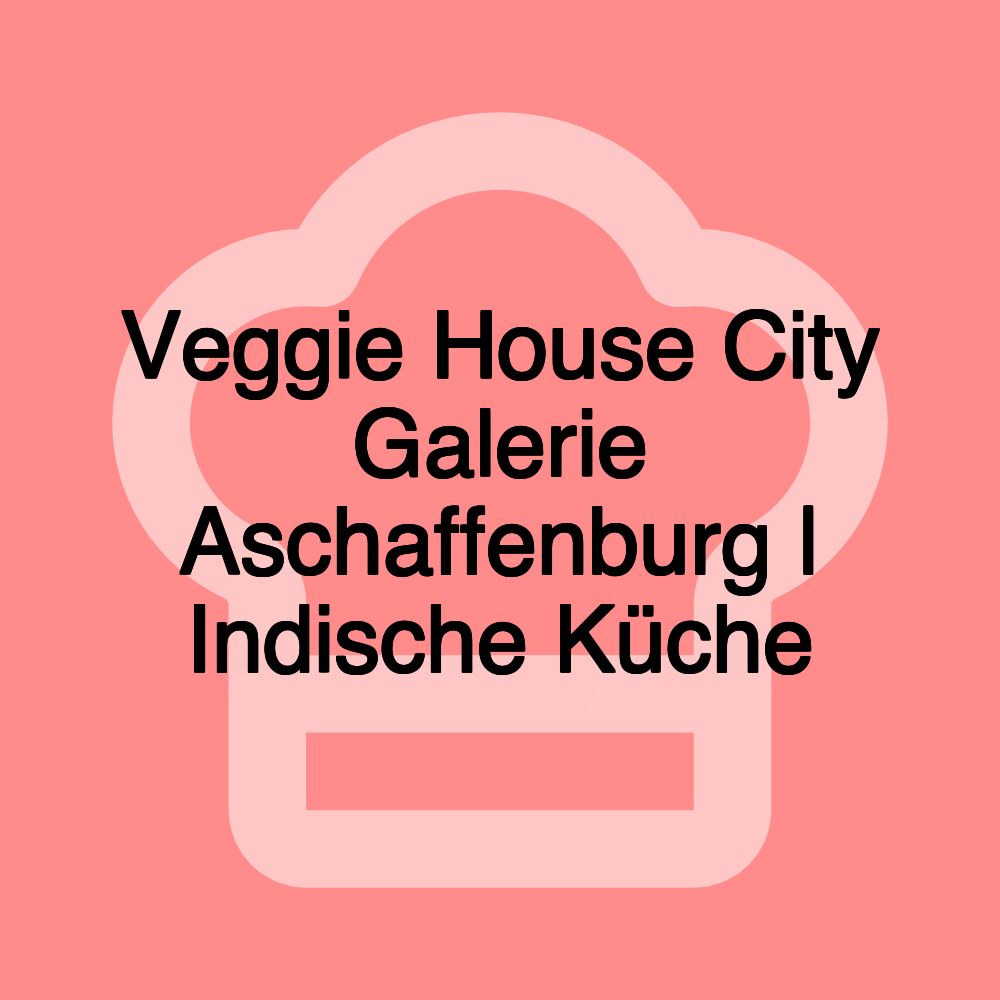 Veggie House City Galerie Aschaffenburg | Indische Küche