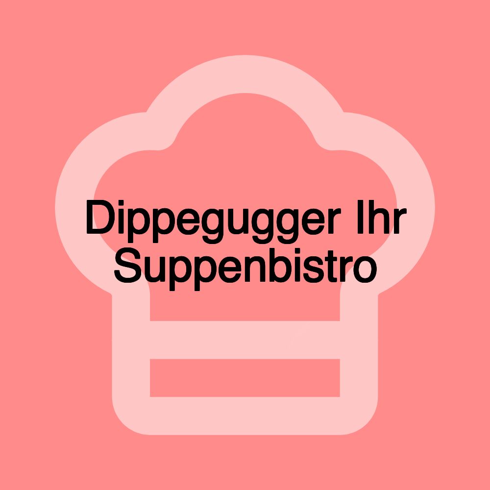 Dippegugger Ihr Suppenbistro