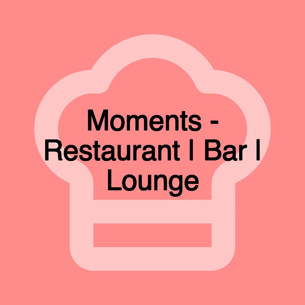 Moments - Restaurant | Bar | Lounge