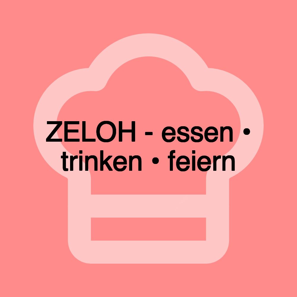 ZELOH - essen • trinken • feiern