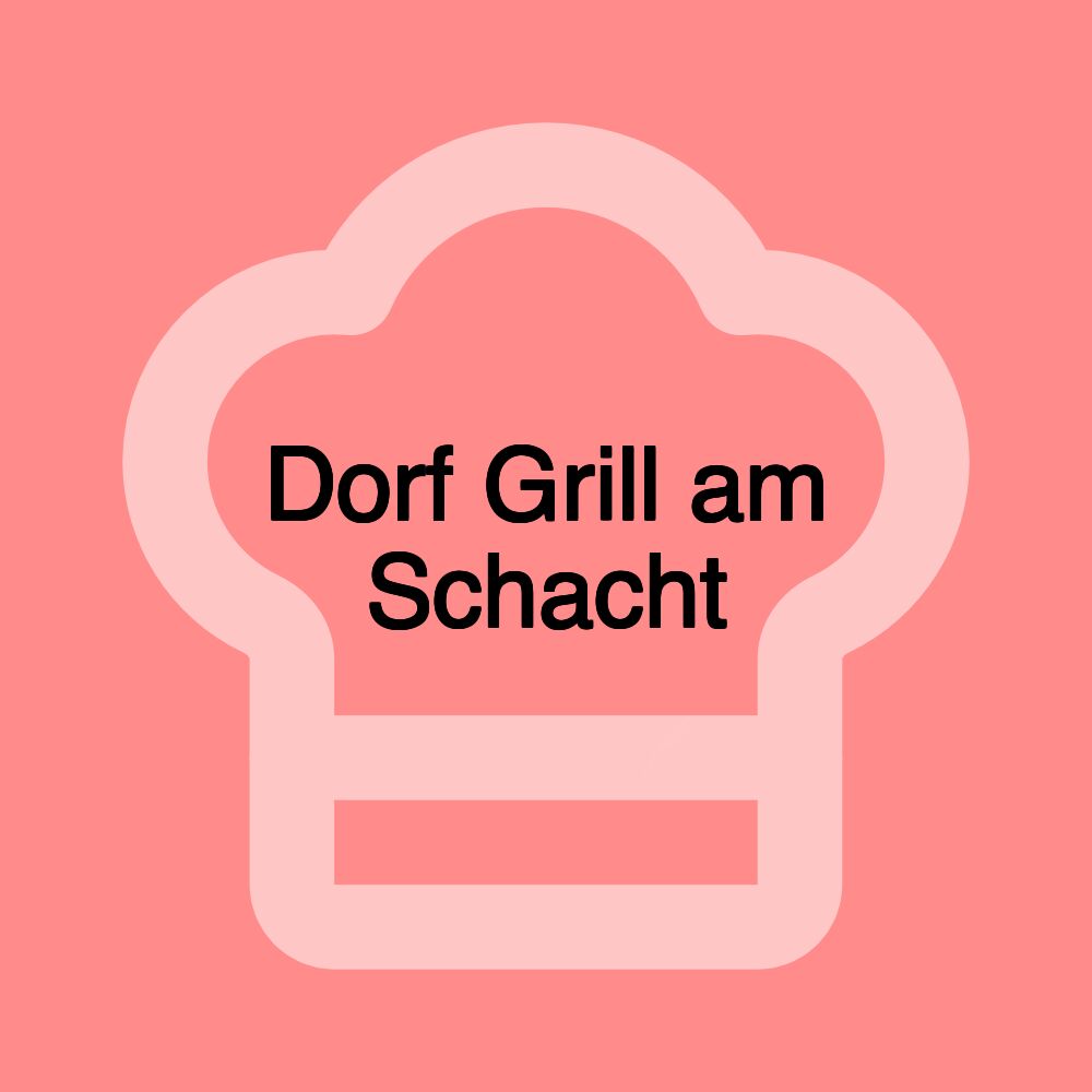 Dorf Grill am Schacht