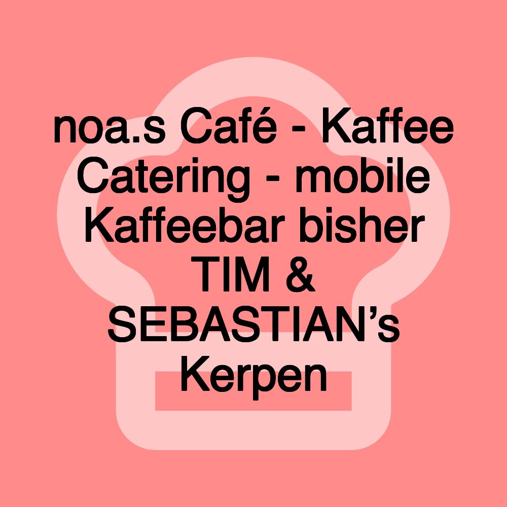 noa.s Café - Kaffee Catering - mobile Kaffeebar bisher TIM & SEBASTIAN’s Kerpen