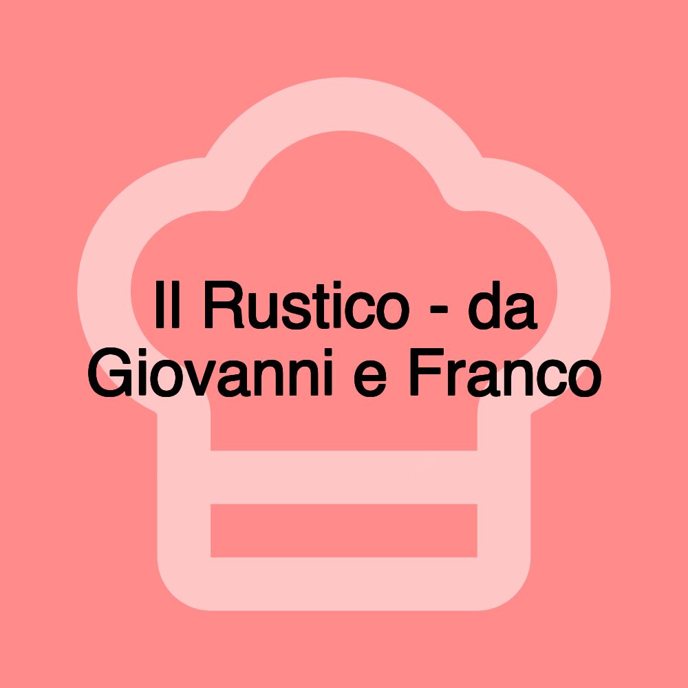 Il Rustico - da Giovanni e Franco