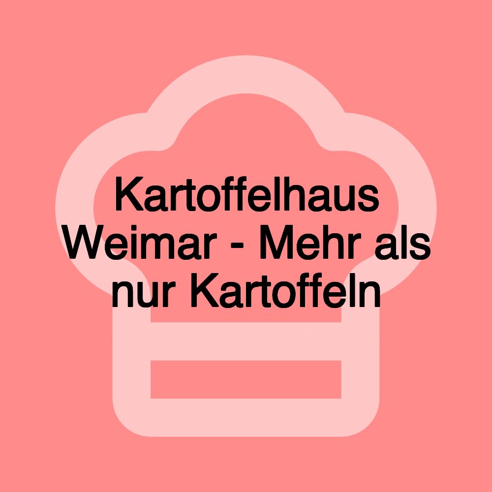 Kartoffelhaus Weimar - Mehr als nur Kartoffeln