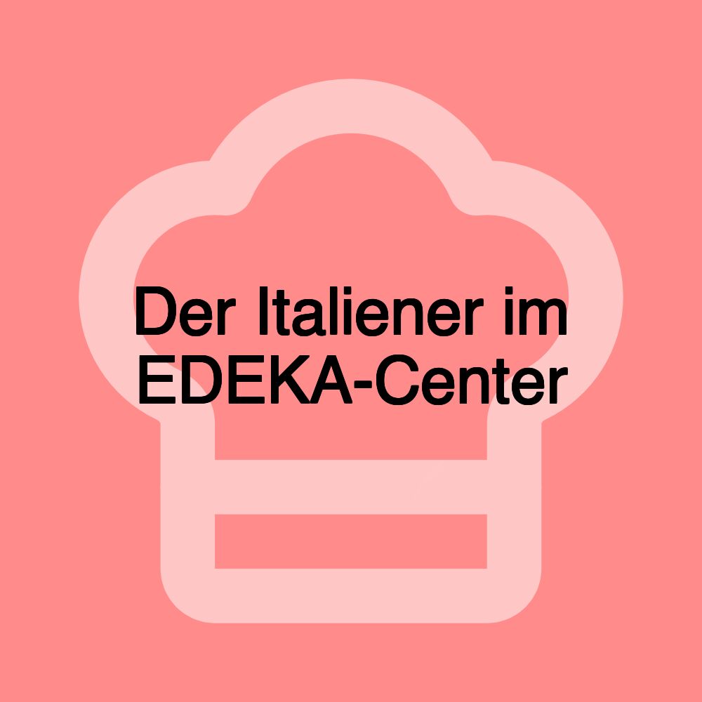 Der Italiener im EDEKA-Center