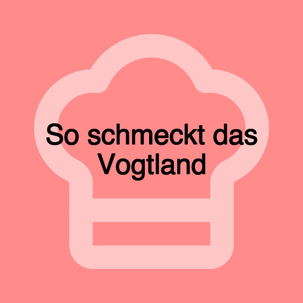 So schmeckt das Vogtland