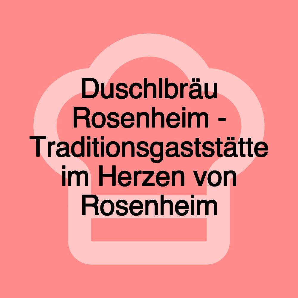 Duschlbräu Rosenheim - Traditionsgaststätte im Herzen von Rosenheim