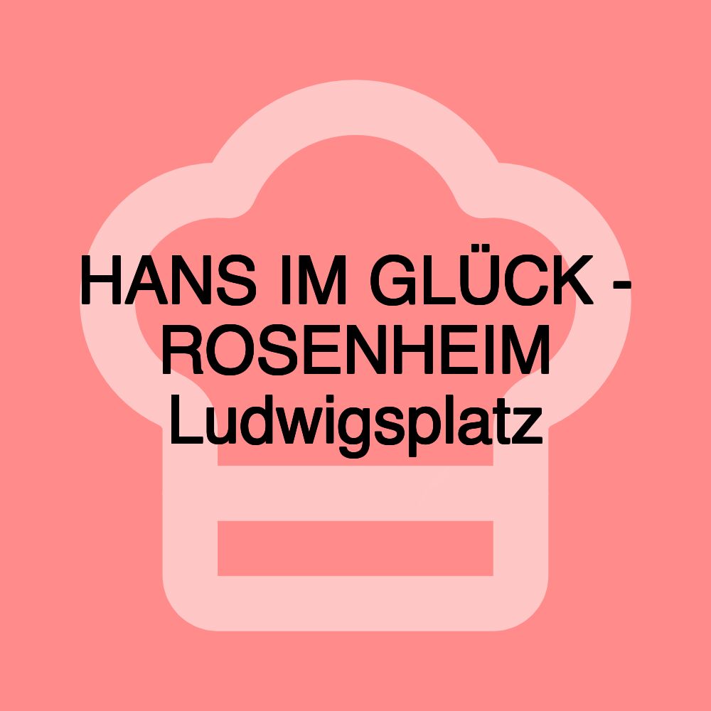 HANS IM GLÜCK - ROSENHEIM Ludwigsplatz