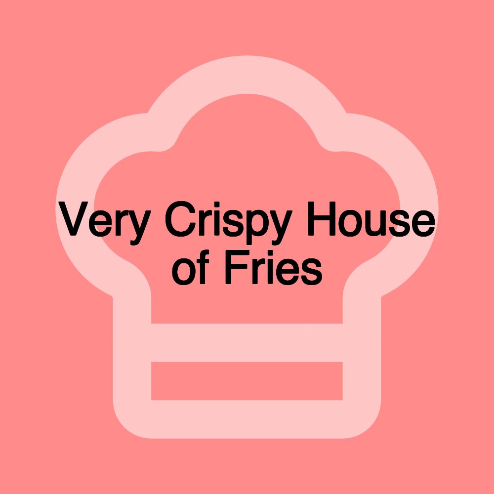 Very Crispy House of Fries