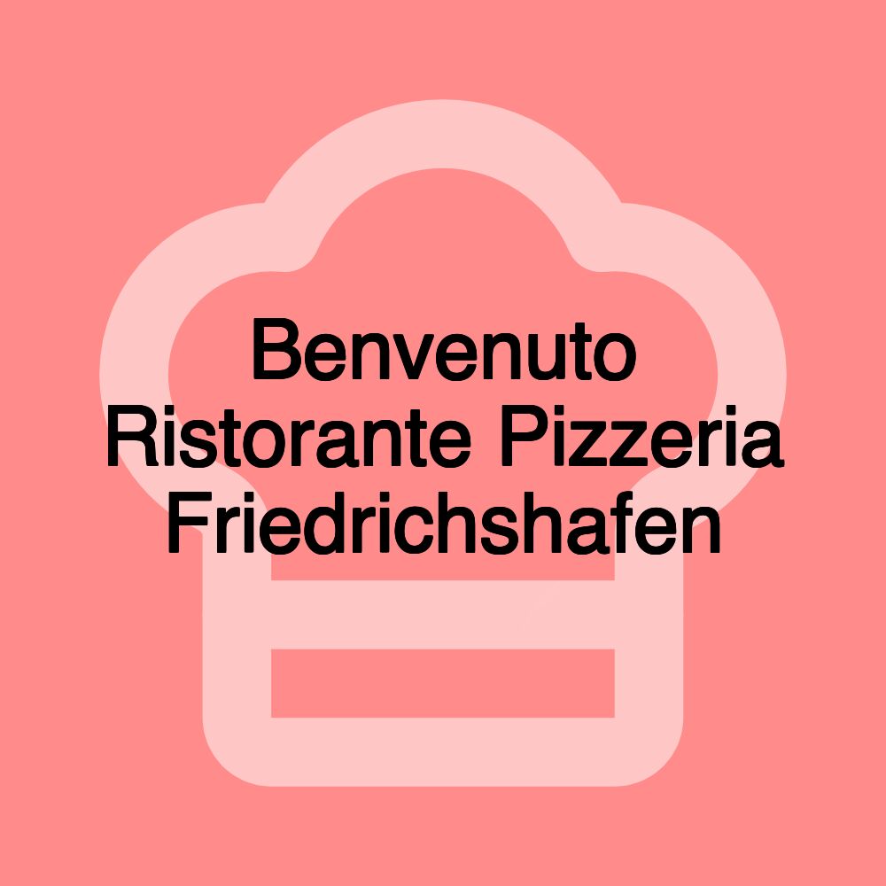 Benvenuto Ristorante Pizzeria Friedrichshafen