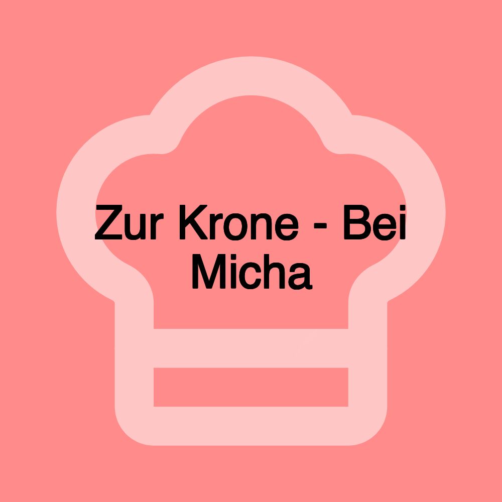 Zur Krone - Bei Micha