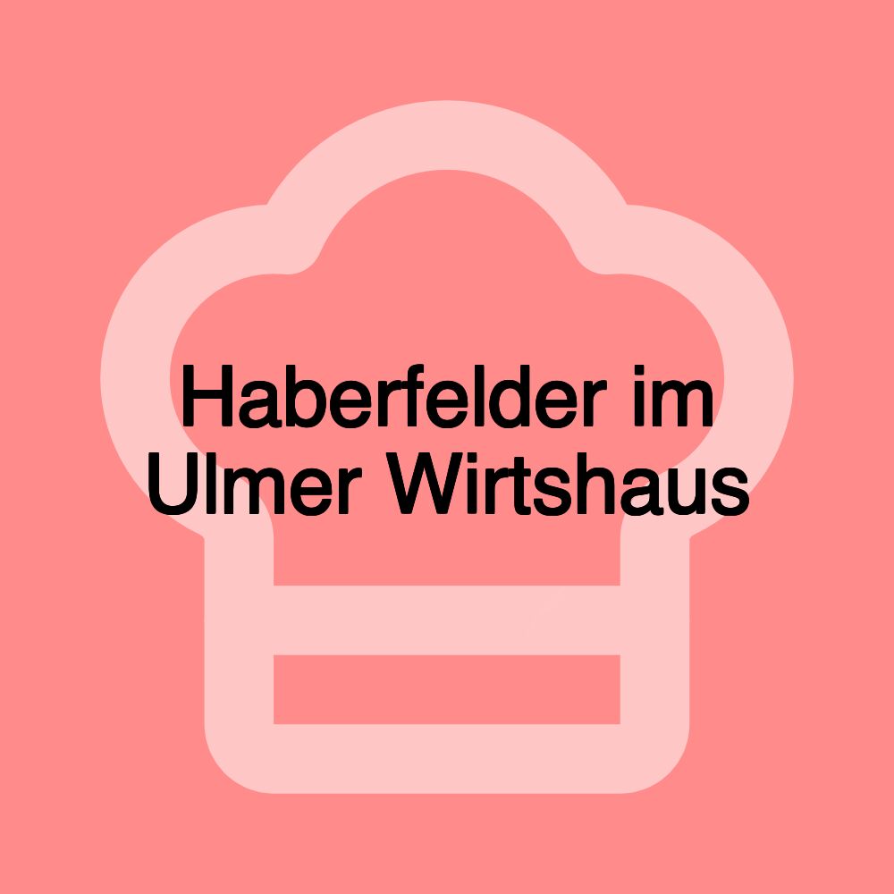 Haberfelder im Ulmer Wirtshaus