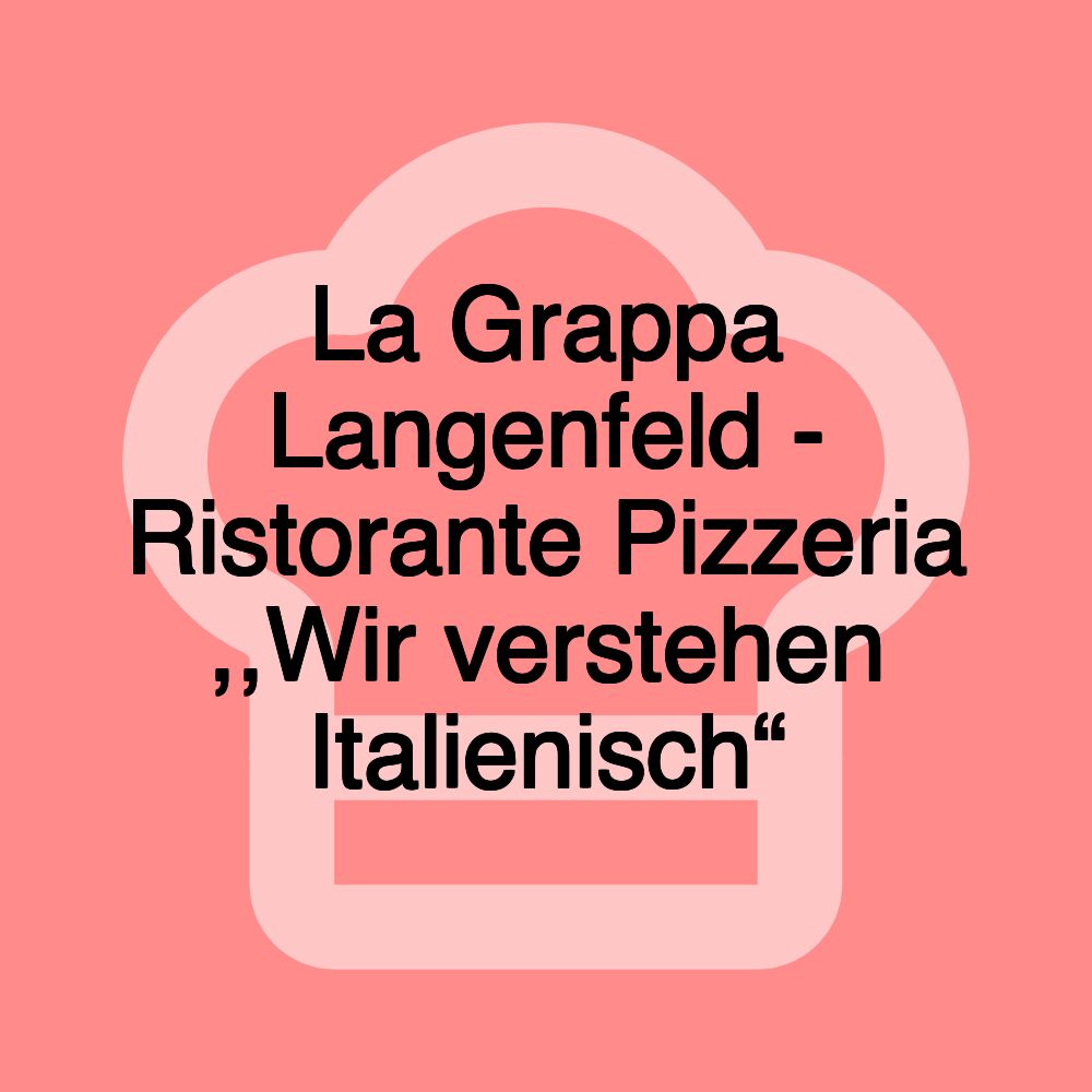 La Grappa Langenfeld - Ristorante Pizzeria ,,Wir verstehen Italienisch“