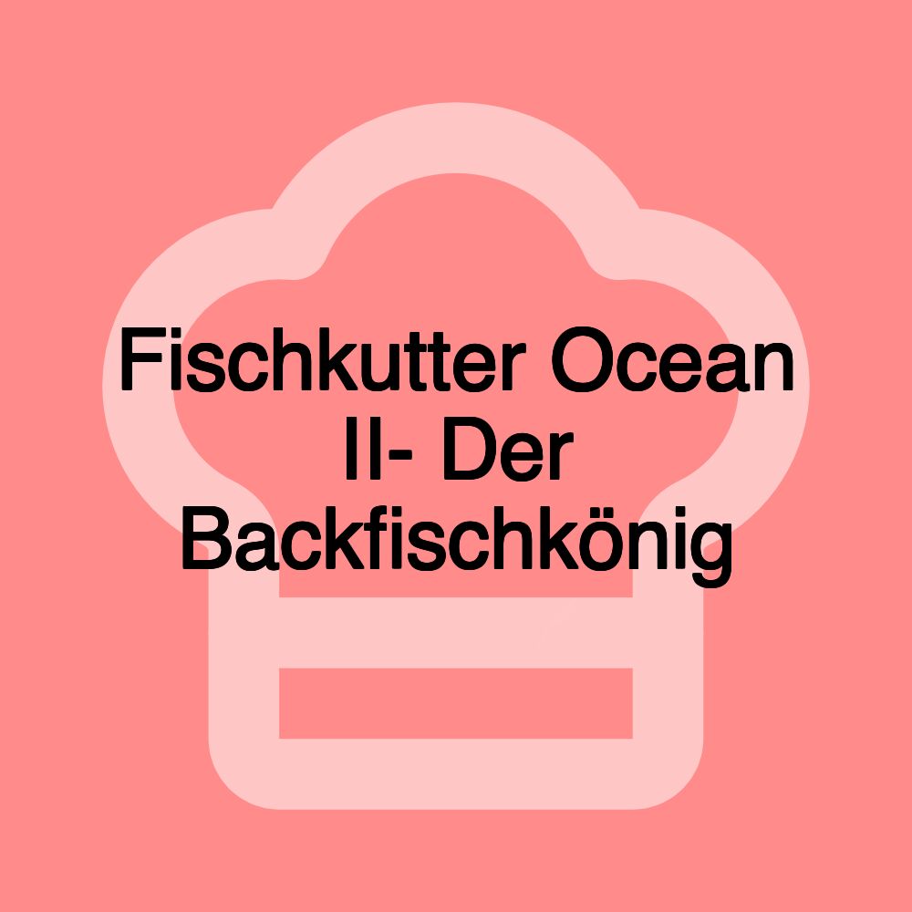 Fischkutter Ocean II- Der Backfischkönig