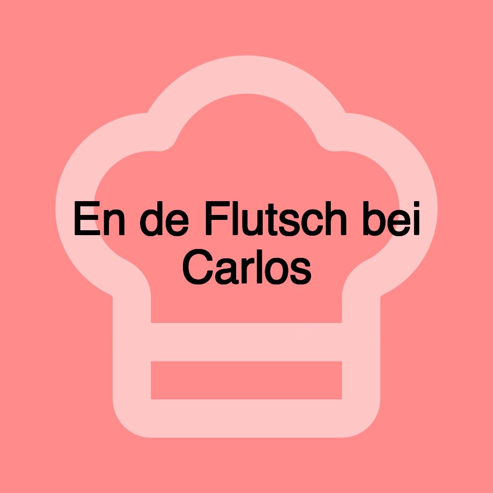 En de Flutsch bei Carlos