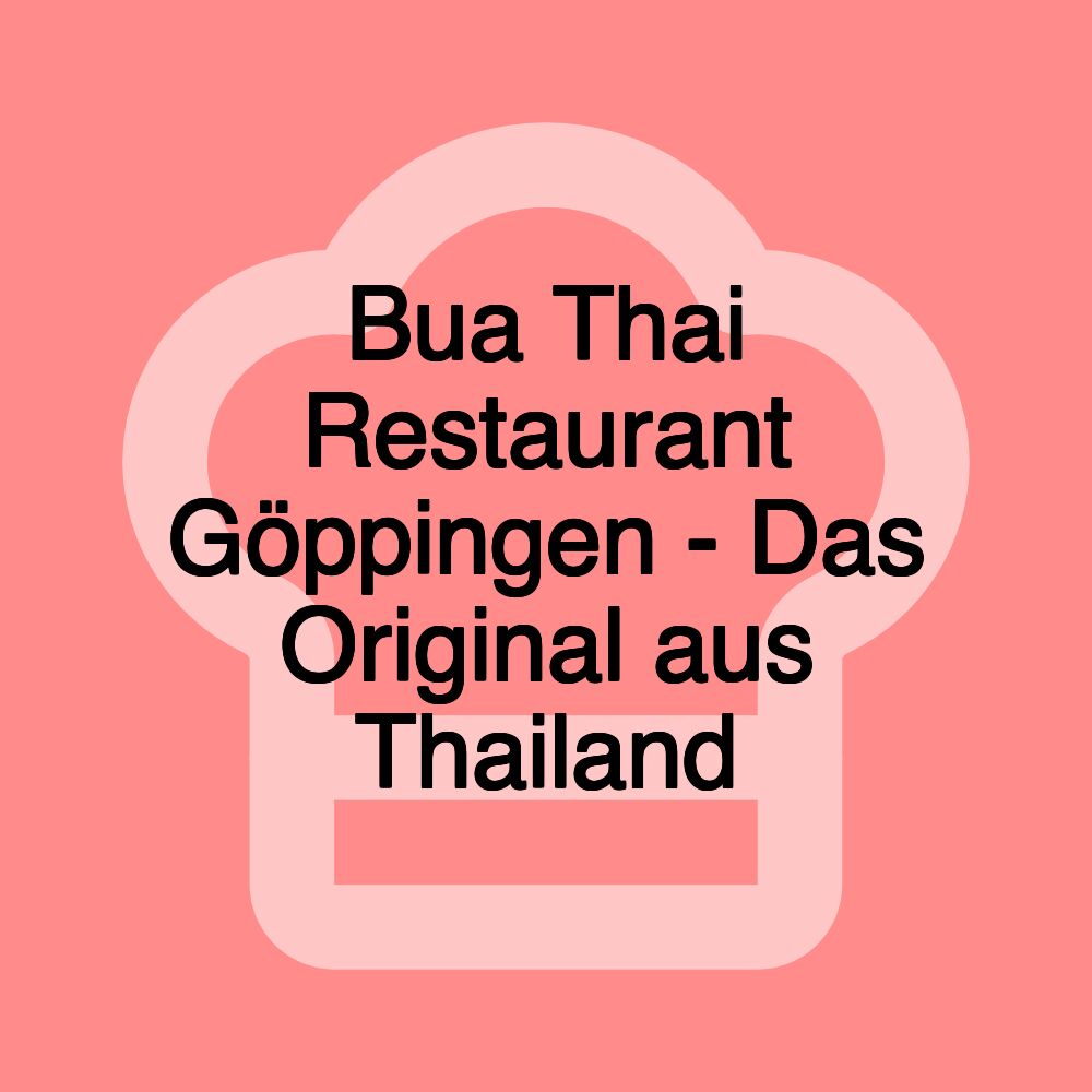 Bua Thai Restaurant Göppingen - Das Original aus Thailand