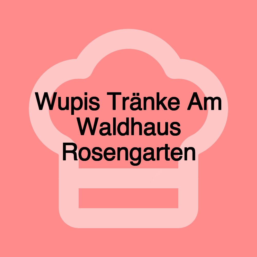 Wupis Tränke Am Waldhaus Rosengarten