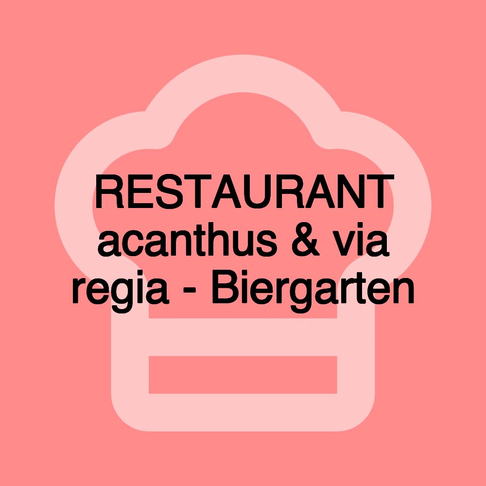 RESTAURANT acanthus & via regia - Biergarten