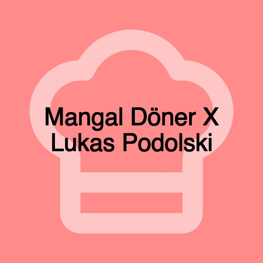 Mangal Döner X Lukas Podolski