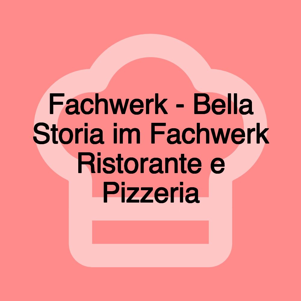 Fachwerk - Bella Storia im Fachwerk Ristorante e Pizzeria