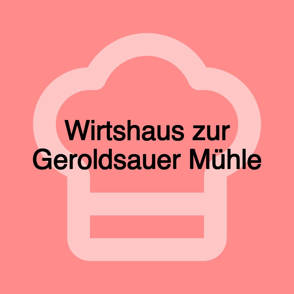 Wirtshaus zur Geroldsauer Mühle