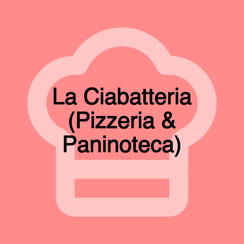 La Ciabatteria (Pizzeria & Paninoteca)