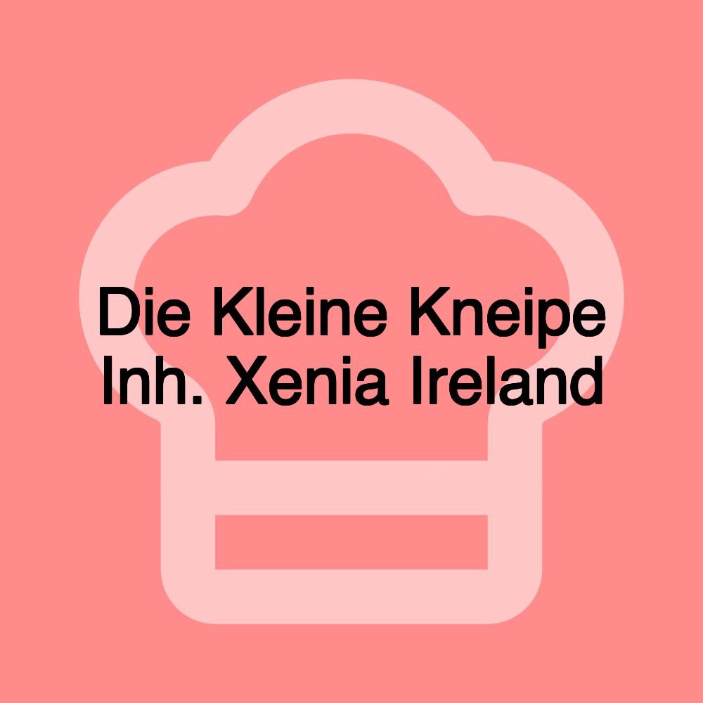 Die Kleine Kneipe Inh. Xenia Ireland