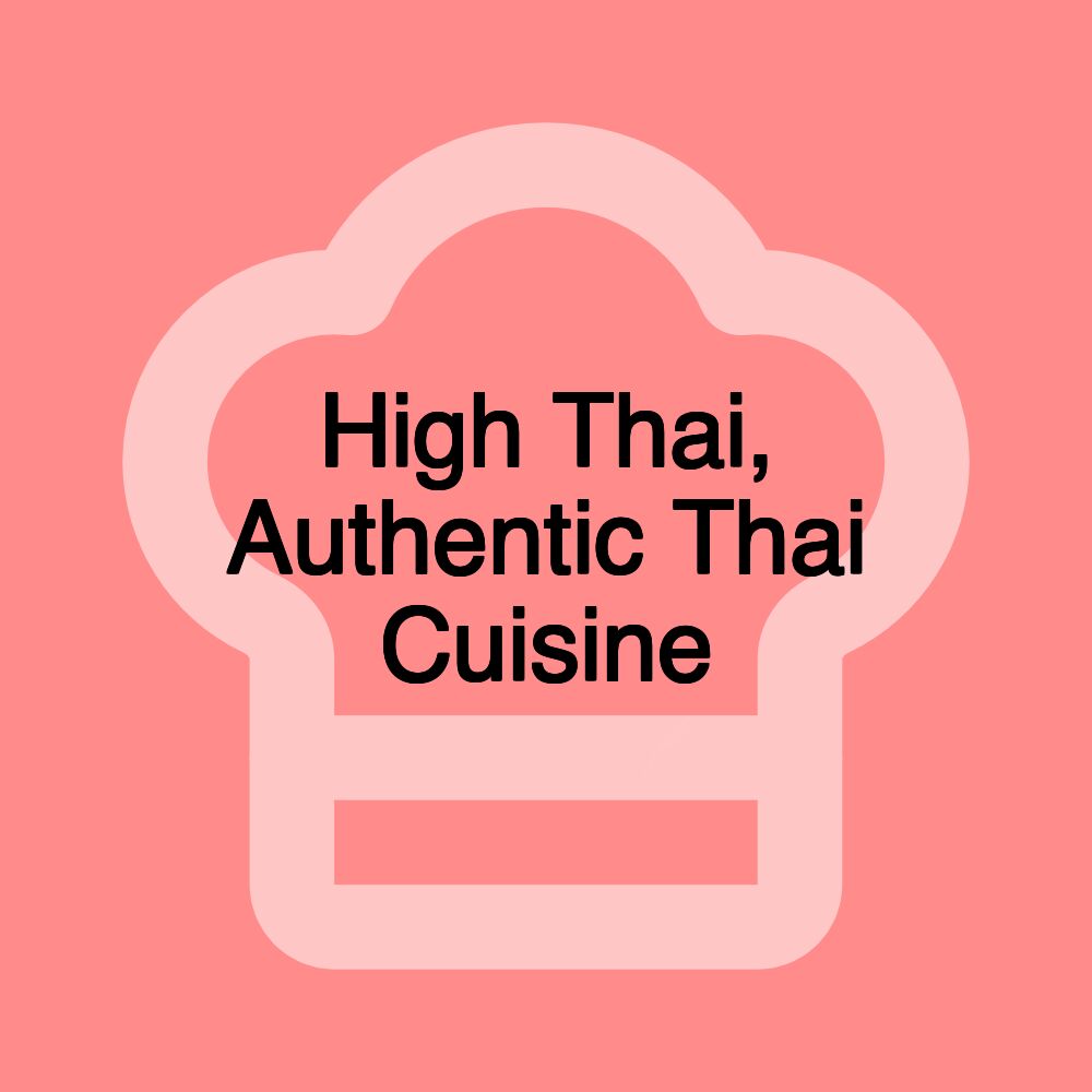 High Thai, Authentic Thai Cuisine