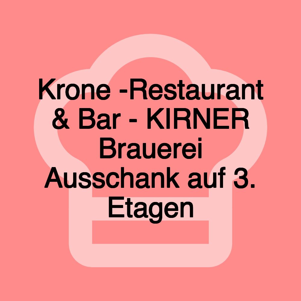 Krone -Restaurant & Bar - KIRNER Brauerei Ausschank auf 3. Etagen