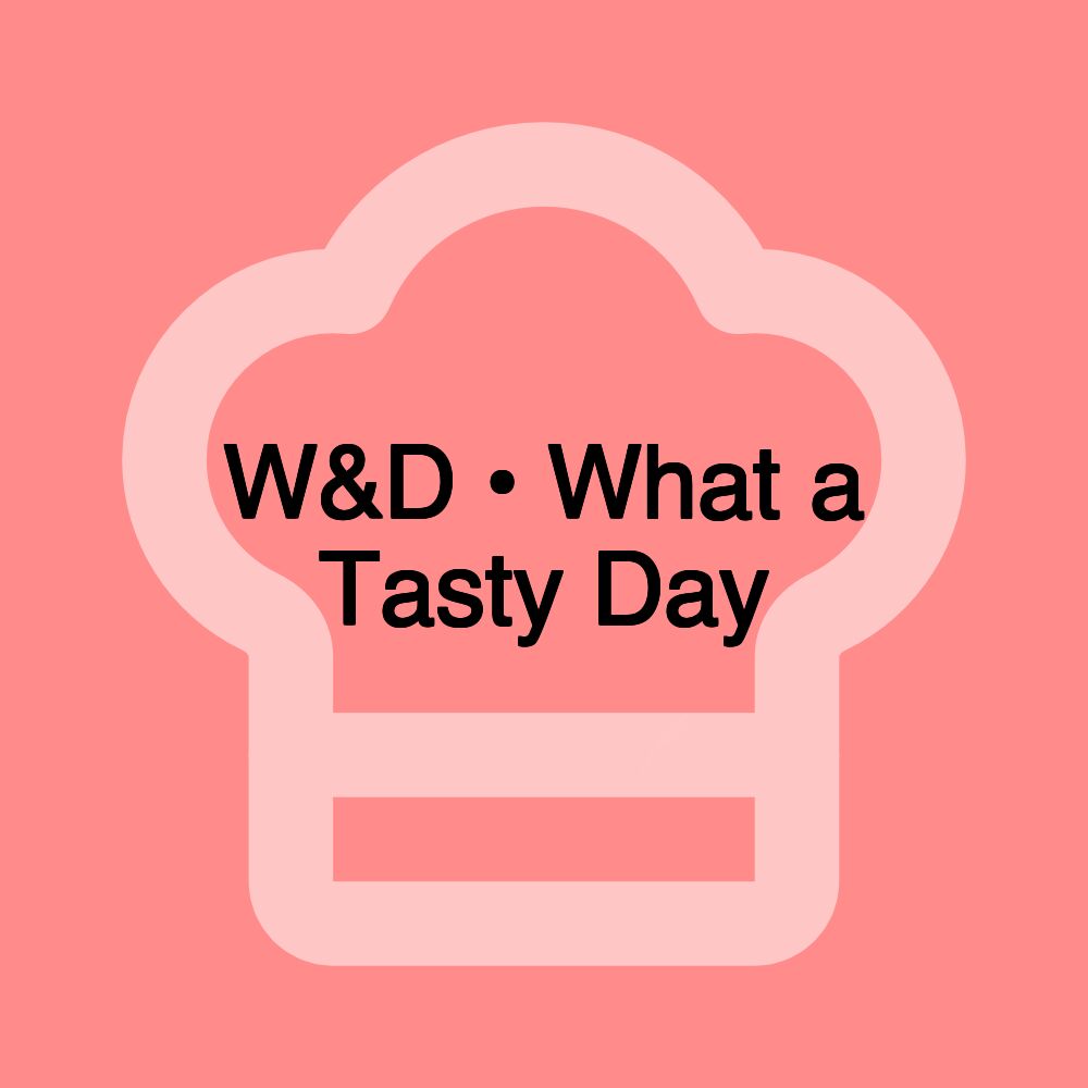 W&D • What a Tasty Day