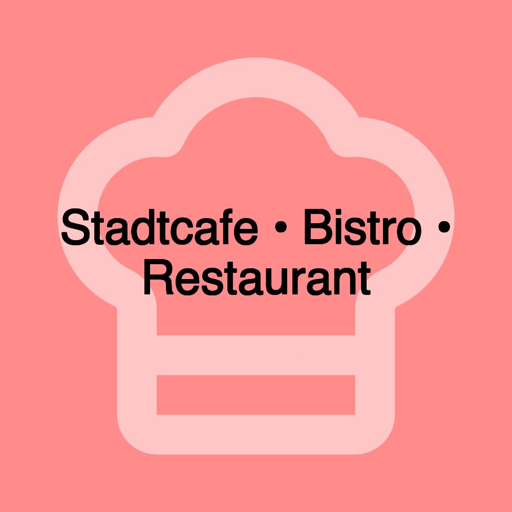 Stadtcafe • Bistro • Restaurant