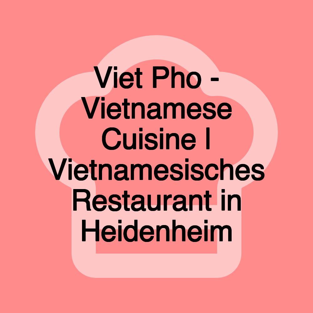 Viet Pho - Vietnamese Cuisine | Vietnamesisches Restaurant in Heidenheim