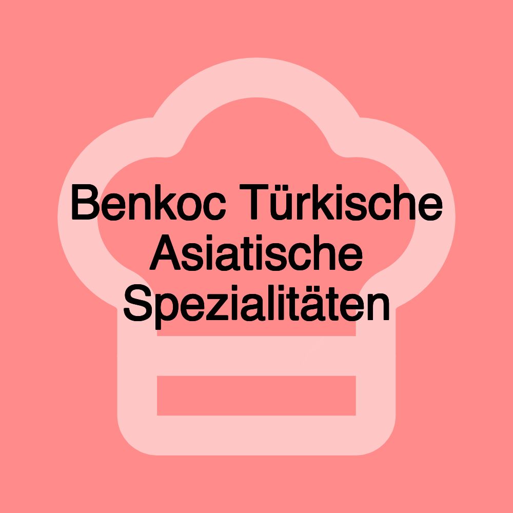 Benkoc Türkische Asiatische Spezialitäten