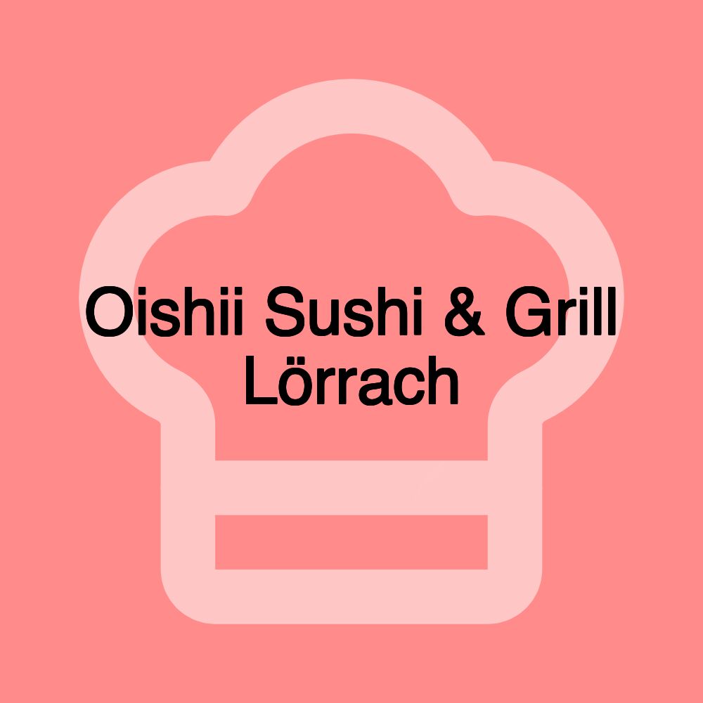 Oishii Sushi & Grill Lörrach