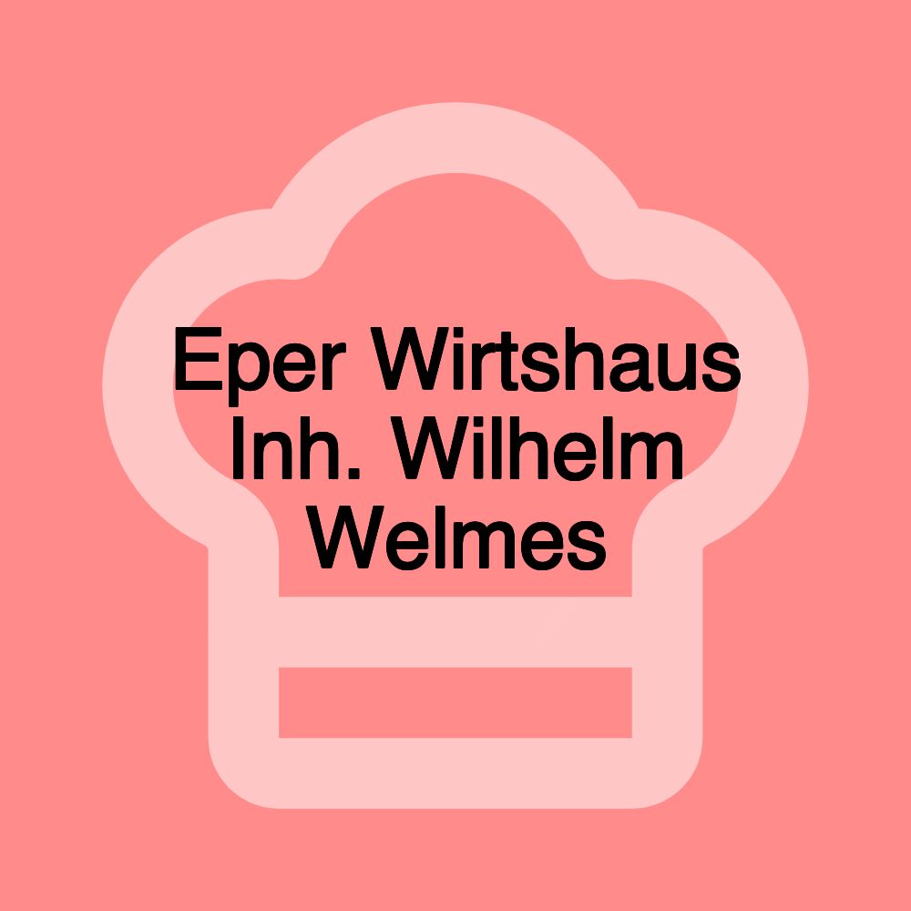 Eper Wirtshaus Inh. Wilhelm Welmes