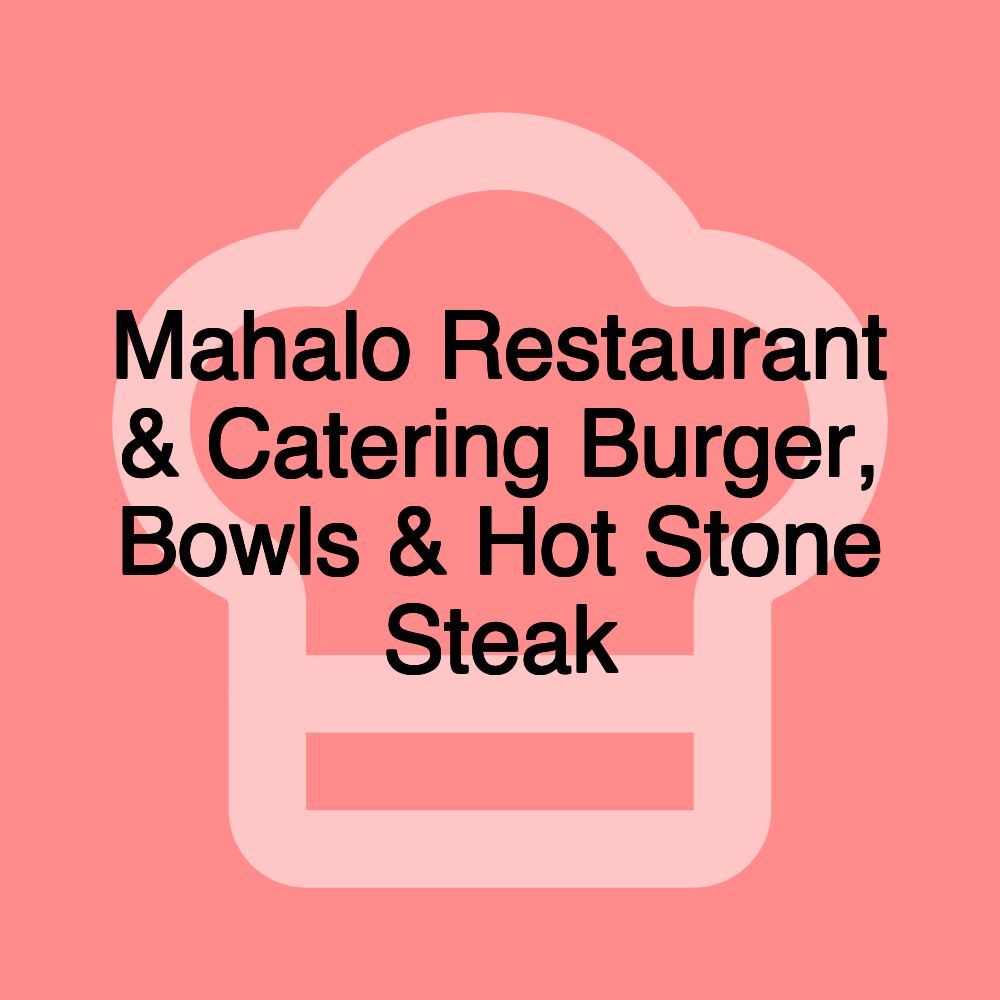 Mahalo Restaurant & Catering Burger, Bowls & Hot Stone Steak