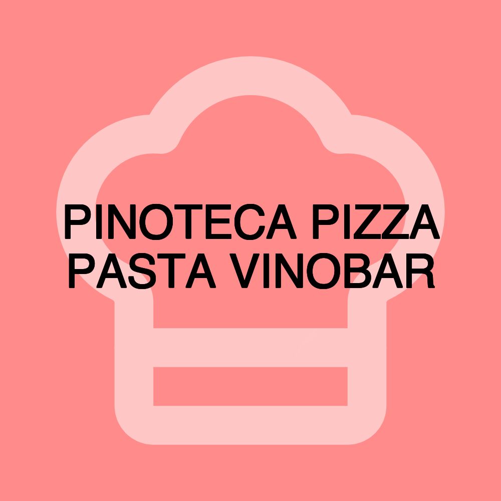 PINOTECA PIZZA PASTA VINOBAR