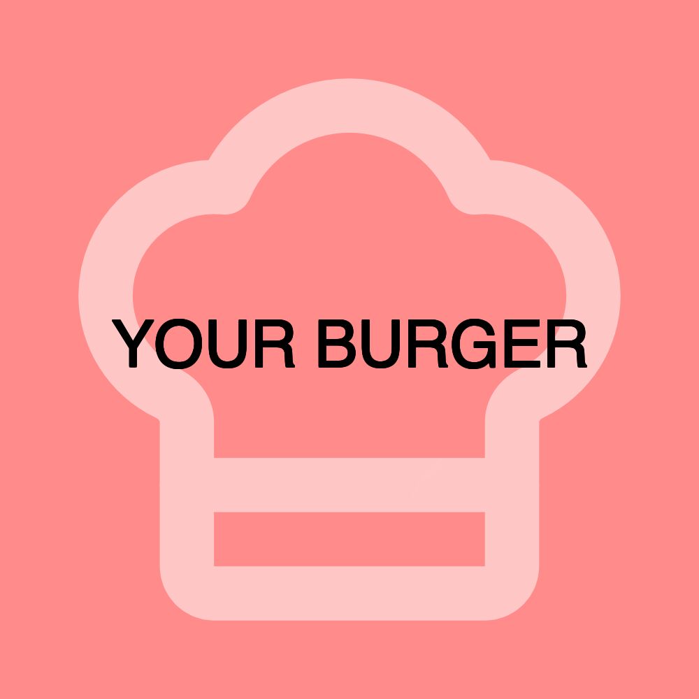 YOUR BURGER