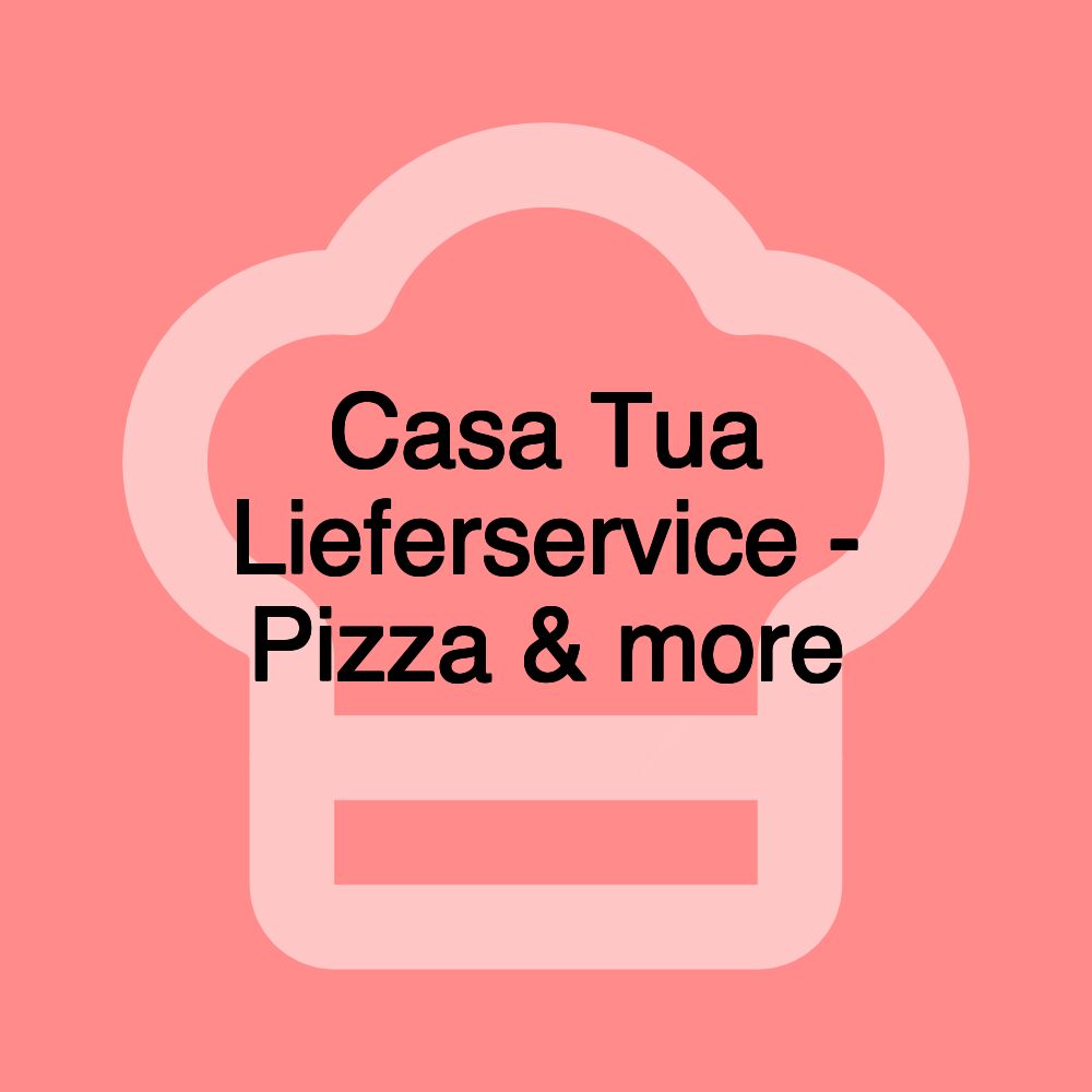 Casa Tua Lieferservice - Pizza & more